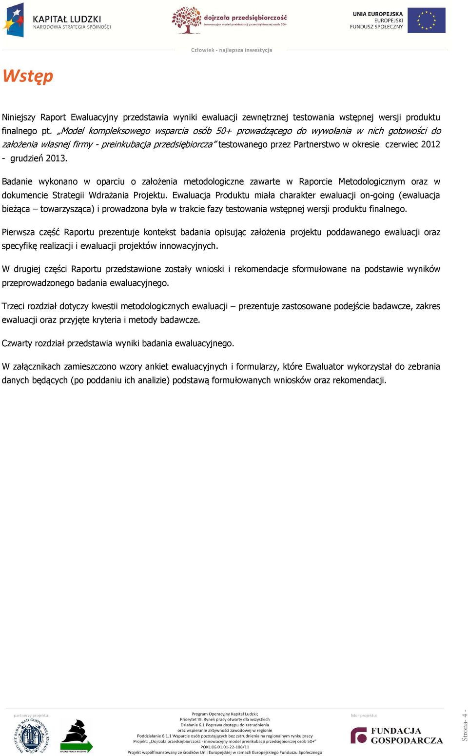 grudzień 2013. Badanie wykonano w oparciu o założenia metodologiczne zawarte w Raporcie Metodologicznym oraz w dokumencie Strategii Wdrażania Projektu.