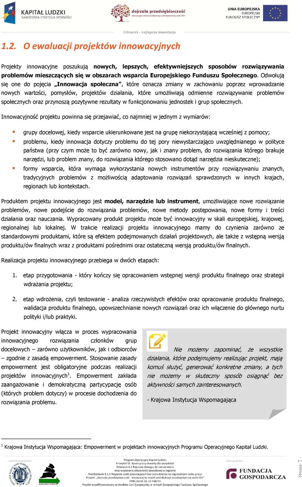 Odwołują się one do pojęcia Innowacja społeczna, które oznacza zmiany w zachowaniu poprzez wprowadzanie nowych wartości, pomysłów, projektów działania, które umożliwiają odmienne rozwiązywanie