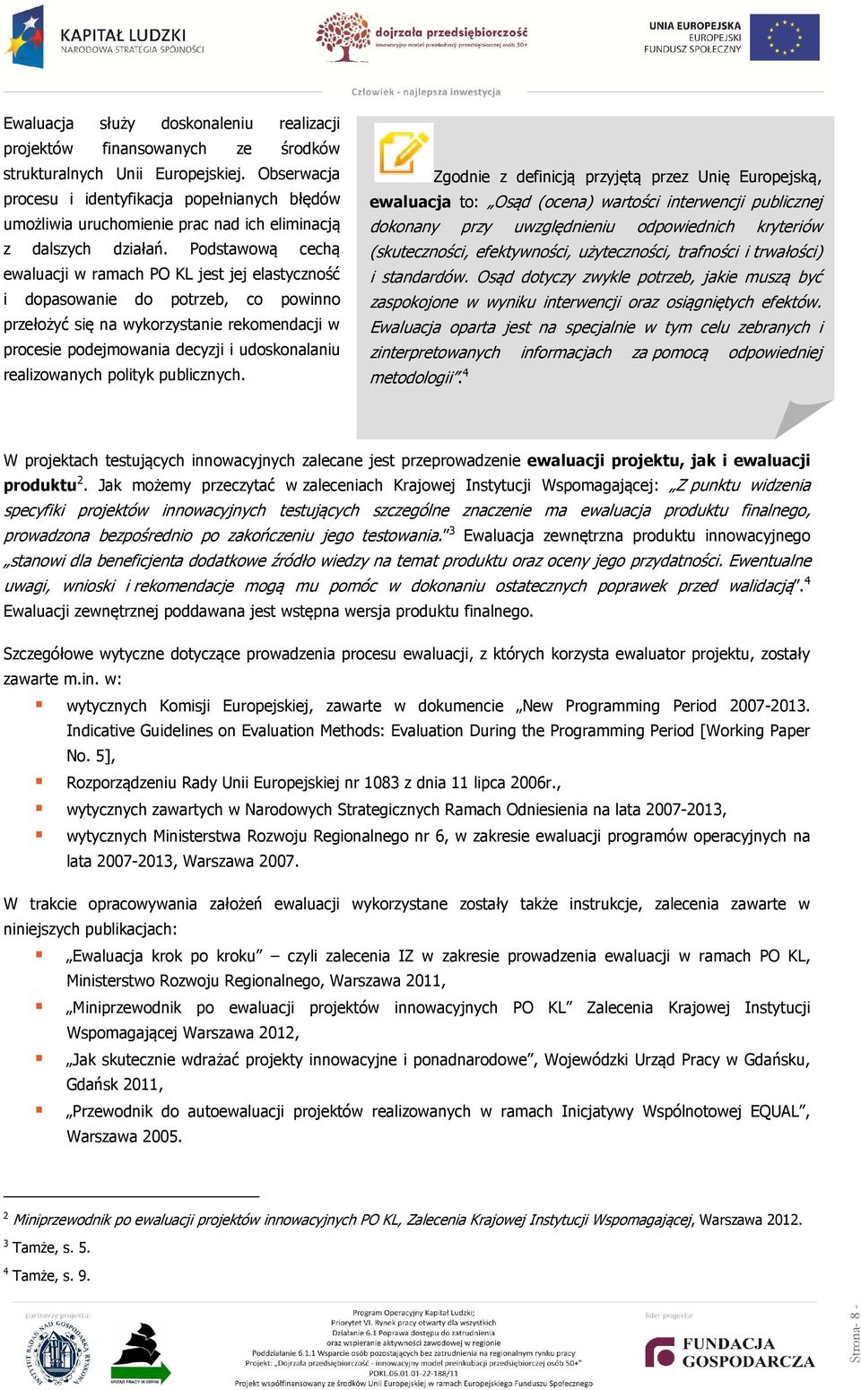 Podstawową cechą ewaluacji w ramach PO KL jest jej elastyczność i dopasowanie do potrzeb, co powinno przełożyć się na wykorzystanie rekomendacji w procesie podejmowania decyzji i udoskonalaniu