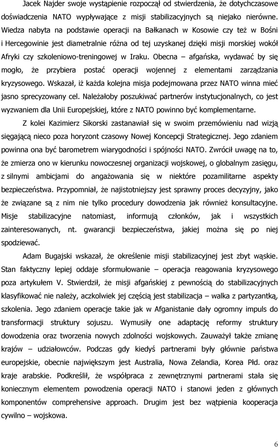 Iraku. Obecna afgańska, wydawać by się mogło, że przybiera postać operacji wojennej z elementami zarządzania kryzysowego.