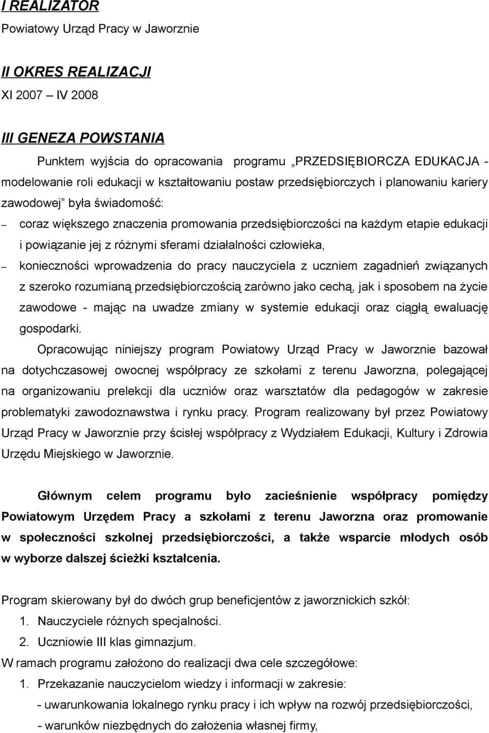 sferami działalności człowieka, konieczności wprowadzenia do pracy nauczyciela z uczniem zagadnień związanych z szeroko rozumianą przedsiębiorczością zarówno jako cechą, jak i sposobem na życie