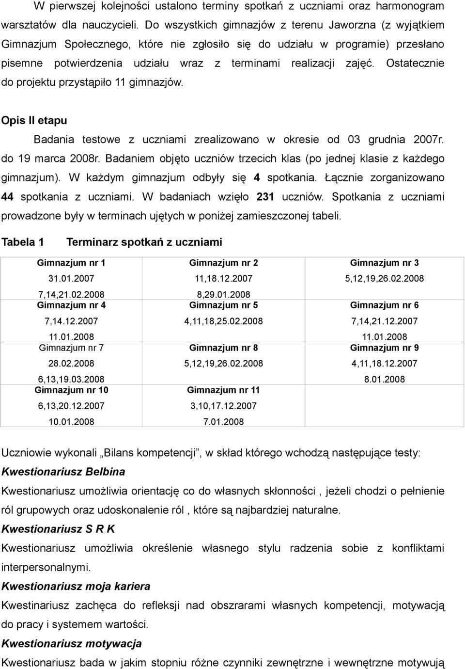 Ostatecznie do projektu przystąpiło 11 gimnazjów. Opis II etapu Badania testowe z uczniami zrealizowano w okresie od 03 grudnia 2007r. do 19 marca 2008r.