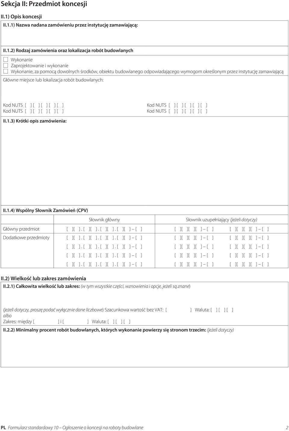 1) Nazwa nadana zamówieniu przez instytucję zamawiającą: II.1.2) Rodzaj zamówienia oraz lokalizacja robót budowlanych Wykonanie Zaprojektowanie i wykonanie Wykonanie, za pomocą dowolnych środków,