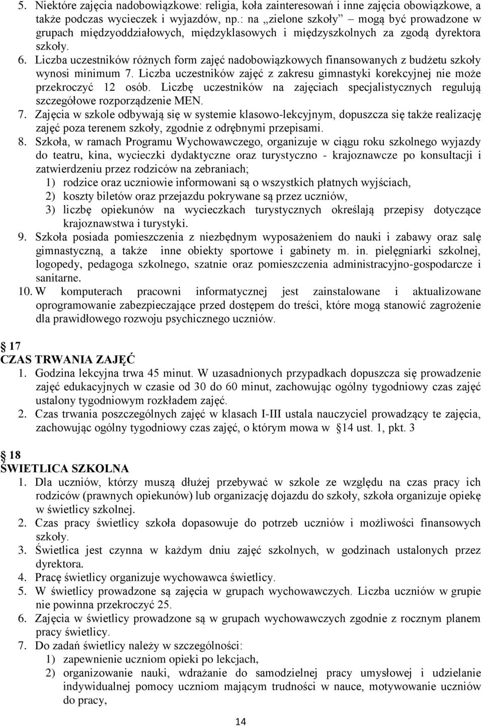 Liczba uczestników różnych form zajęć nadobowiązkowych finansowanych z budżetu szkoły wynosi minimum 7. Liczba uczestników zajęć z zakresu gimnastyki korekcyjnej nie może przekroczyć 12 osób.