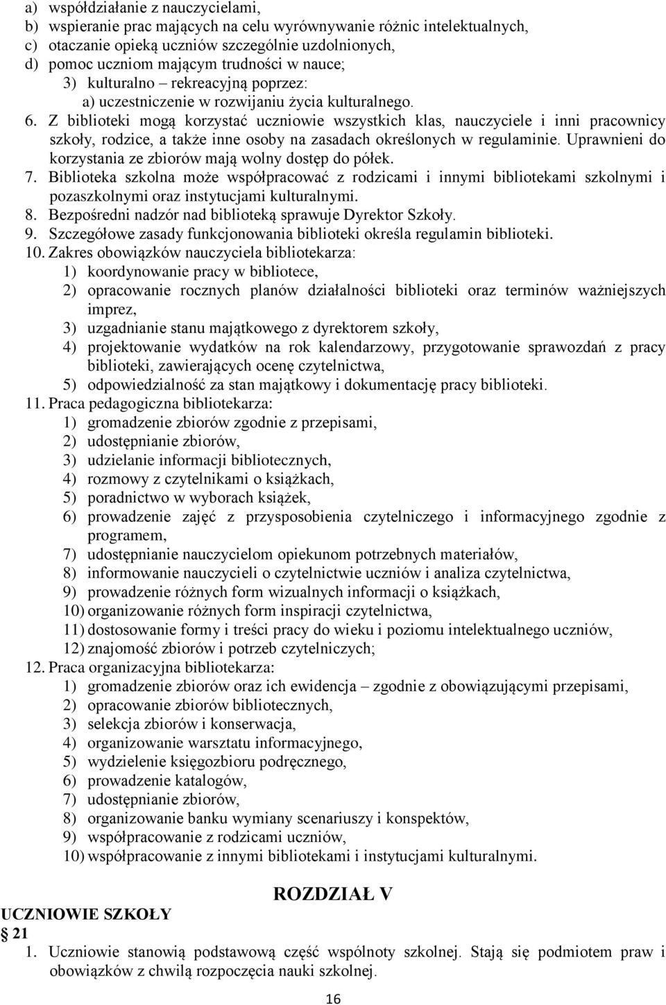 Z biblioteki mogą korzystać uczniowie wszystkich klas, nauczyciele i inni pracownicy szkoły, rodzice, a także inne osoby na zasadach określonych w regulaminie.