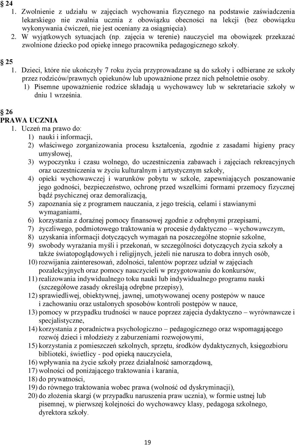 Dzieci, które nie ukończyły 7 roku życia przyprowadzane są do szkoły i odbierane ze szkoły przez rodziców/prawnych opiekunów lub upoważnione przez nich pełnoletnie osoby.