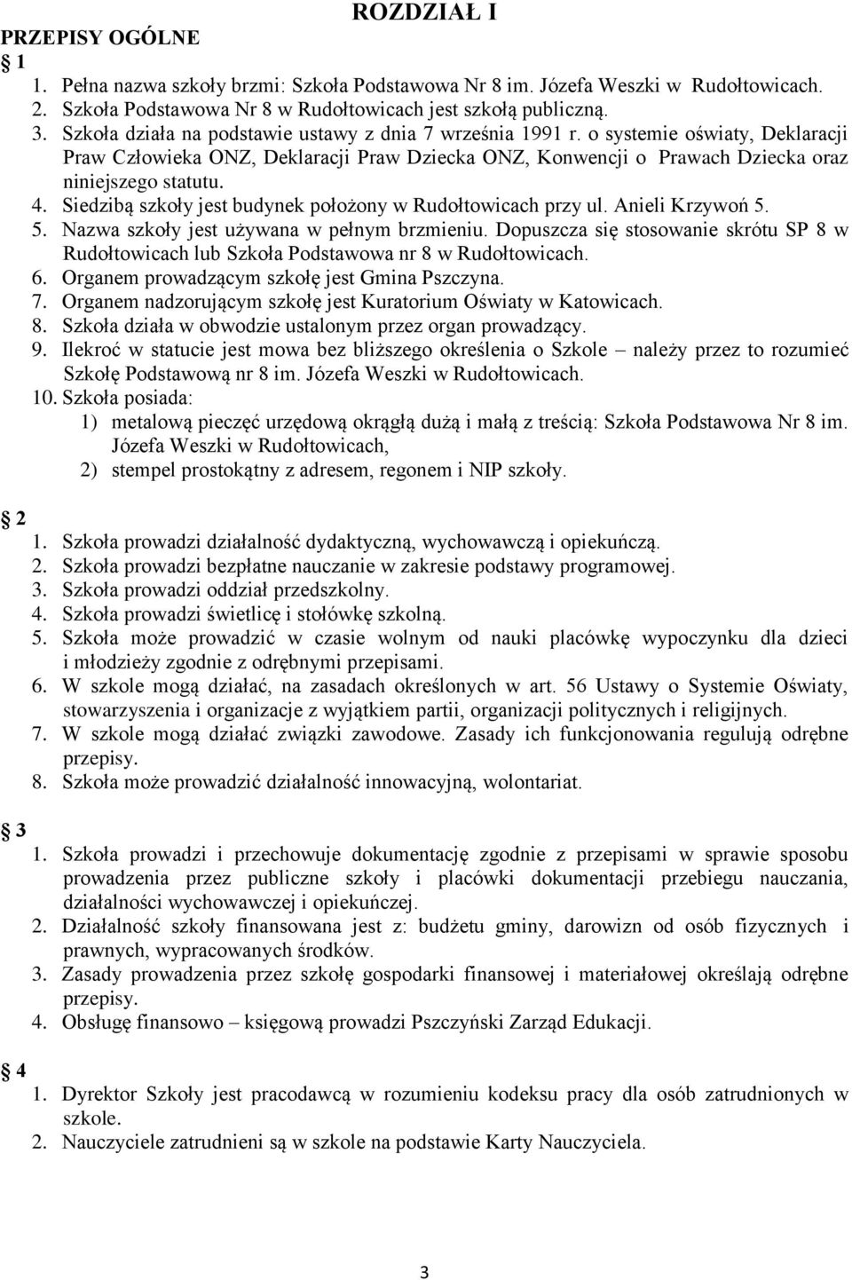 Siedzibą szkoły jest budynek położony w Rudołtowicach przy ul. Anieli Krzywoń 5. 5. Nazwa szkoły jest używana w pełnym brzmieniu.