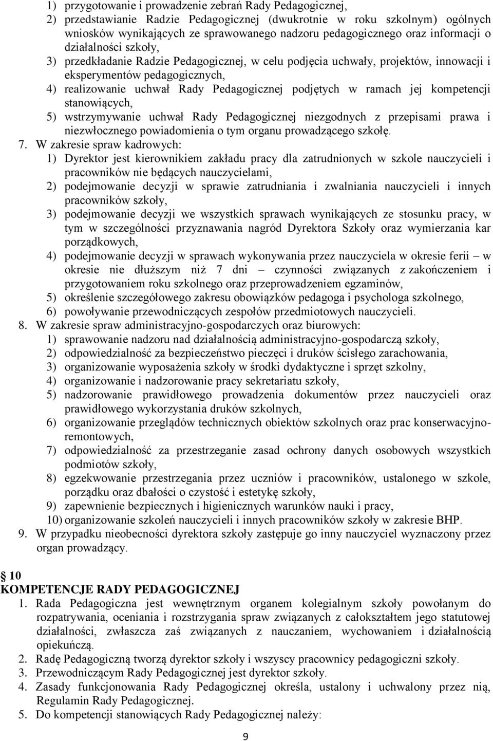 podjętych w ramach jej kompetencji stanowiących, 5) wstrzymywanie uchwał Rady Pedagogicznej niezgodnych z przepisami prawa i niezwłocznego powiadomienia o tym organu prowadzącego szkołę. 7.