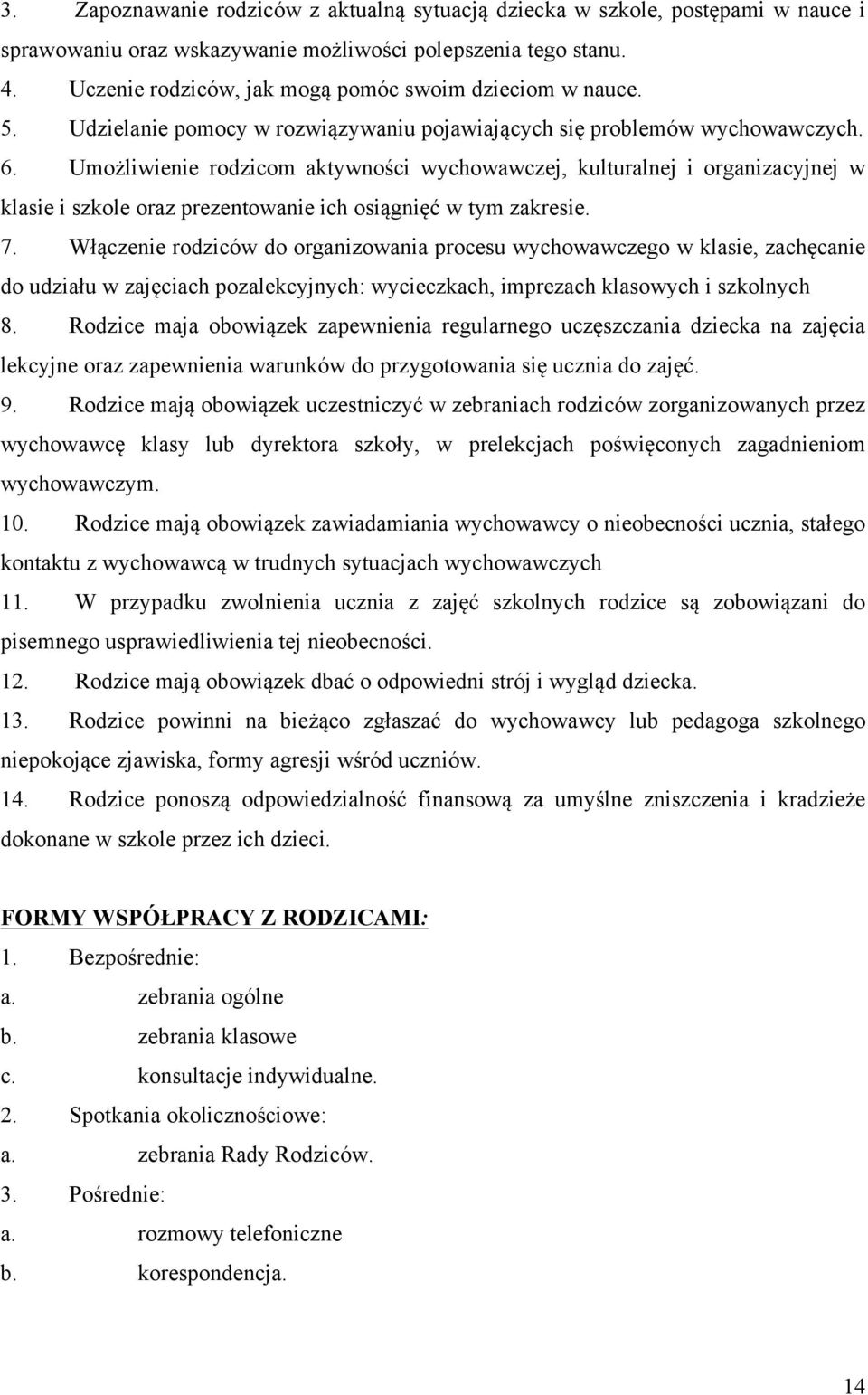 Umożliwienie rodzicom aktywności wychowawczej, kulturalnej i organizacyjnej w klasie i szkole oraz prezentowanie ich osiągnięć w tym zakresie. 7.