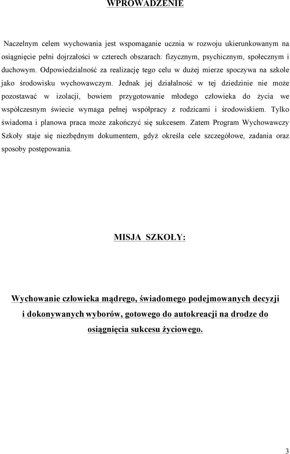 Jednak jej działalność w tej dziedzinie nie może pozostawać w izolacji, bowiem przygotowanie młodego człowieka do życia we współczesnym świecie wymaga pełnej współpracy z rodzicami i środowiskiem.