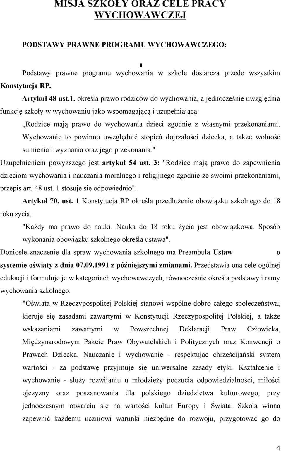 Wychowanie to powinno uwzględnić stopień dojrzałości dziecka, a także wolność sumienia i wyznania oraz jego przekonania." Uzupełnieniem powyższego jest artykuł 54 ust.