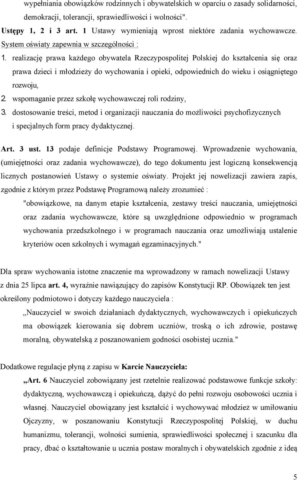 realizację prawa każdego obywatela Rzeczypospolitej Polskiej do kształcenia się oraz prawa dzieci i młodzieży do wychowania i opieki, odpowiednich do wieku i osiągniętego rozwoju, 2.