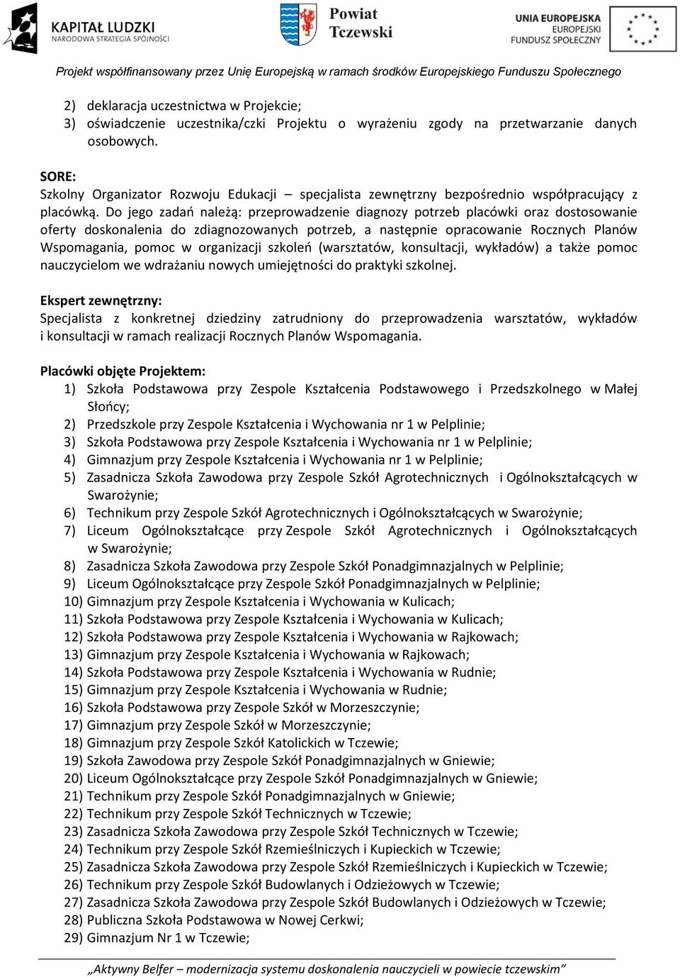 Do jego zadań należą: przeprowadzenie diagnozy potrzeb placówki oraz dostosowanie oferty doskonalenia do zdiagnozowanych potrzeb, a następnie opracowanie Rocznych Planów Wspomagania, pomoc w