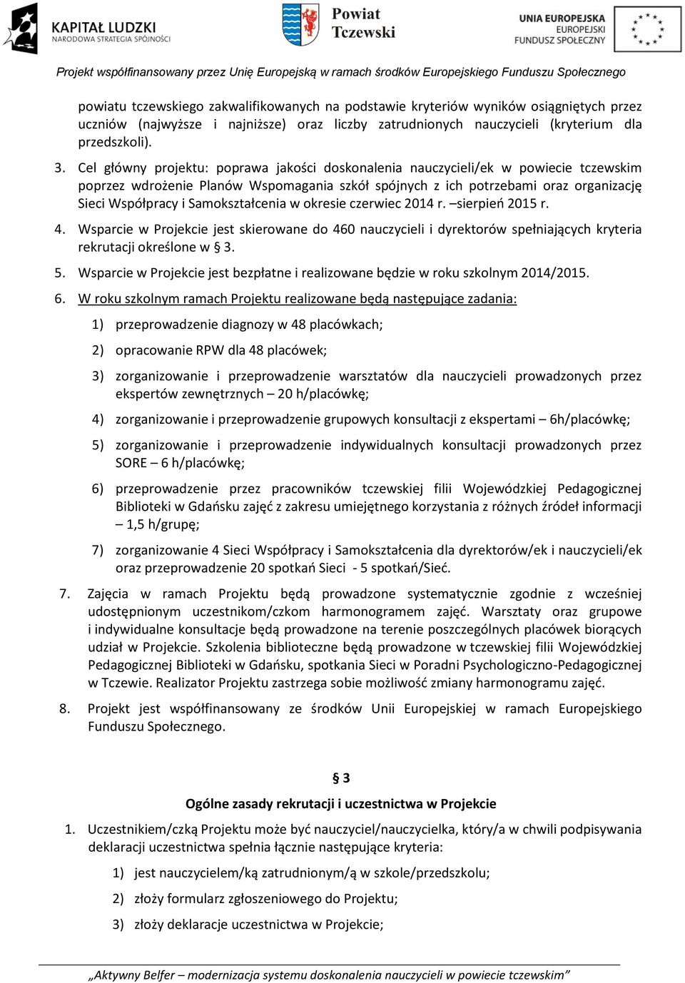 Samokształcenia w okresie czerwiec 2014 r. sierpień 2015 r. 4. Wsparcie w Projekcie jest skierowane do 460 nauczycieli i dyrektorów spełniających kryteria rekrutacji określone w 3. 5.