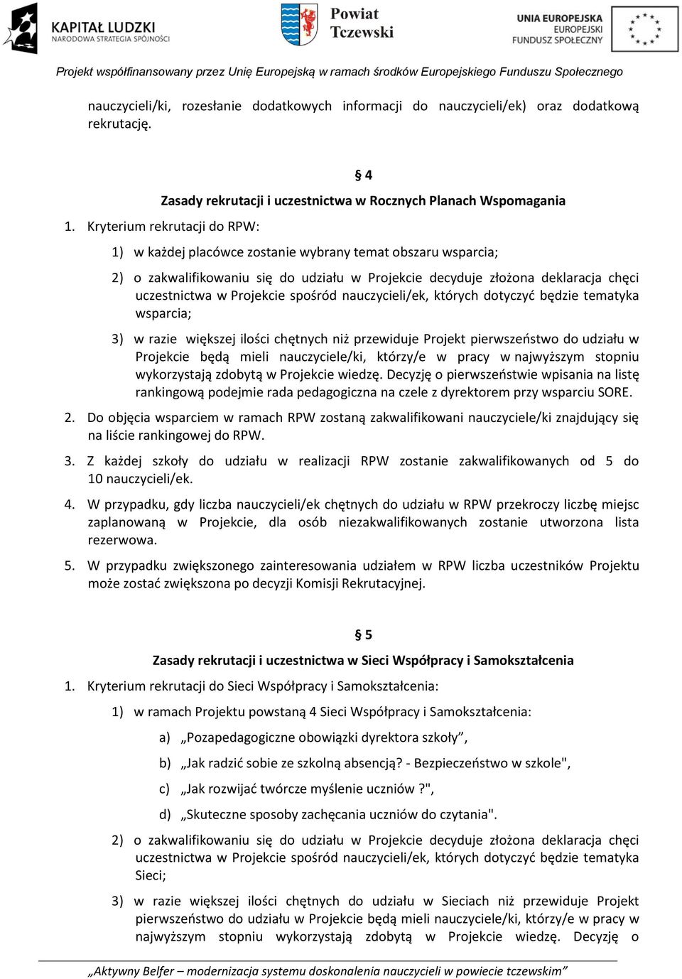 spośród nauczycieli/ek, których dotyczyć będzie tematyka wsparcia; 3) w razie większej ilości chętnych niż przewiduje Projekt pierwszeństwo do udziału w Projekcie będą mieli nauczyciele/ki, którzy/e