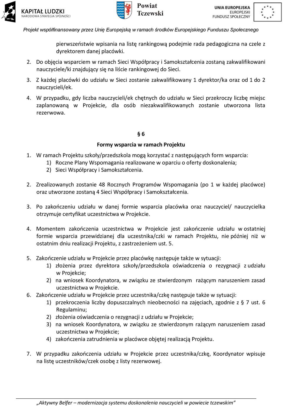 Z każdej placówki do udziału w Sieci zostanie zakwalifikowany 1 dyrektor/ka oraz od 1 do 2 nauczycieli/ek. 4.