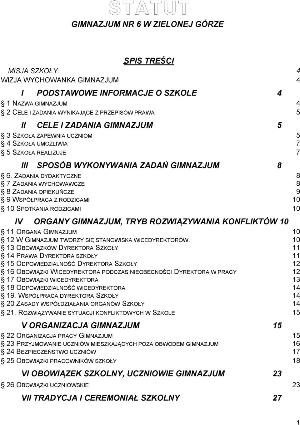 ZADANIA DYDAKTYCZNE 8 7 ZADANIA WYCHOWAWCZE 8 8 ZADANIA OPIEKUŃCZE 9 9 WSPÓŁPRACA Z RODZICAMI 10 10 SPOTKANIA RODZICAMI 10 IV ORGANY GIMNAZJUM, TRYB ROZWIĄZYWANIA KONFLIKTÓW 10 11 ORGANA GIMNAZJUM 10