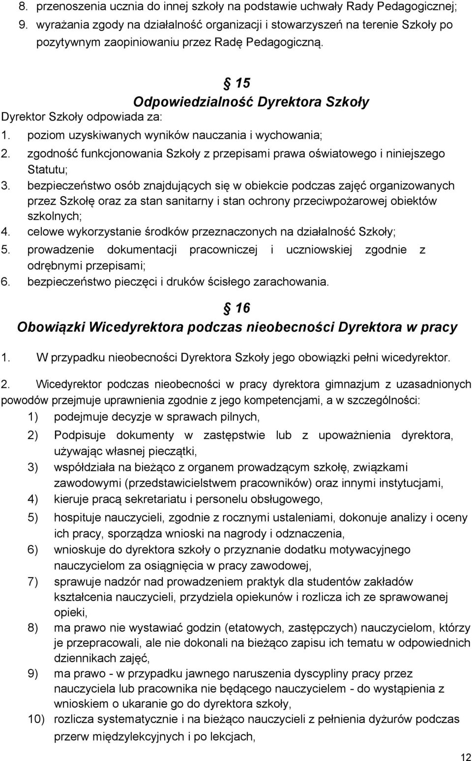 poziom uzyskiwanych wyników nauczania i wychowania; 2. zgodność funkcjonowania Szkoły z przepisami prawa oświatowego i niniejszego Statutu; 3.