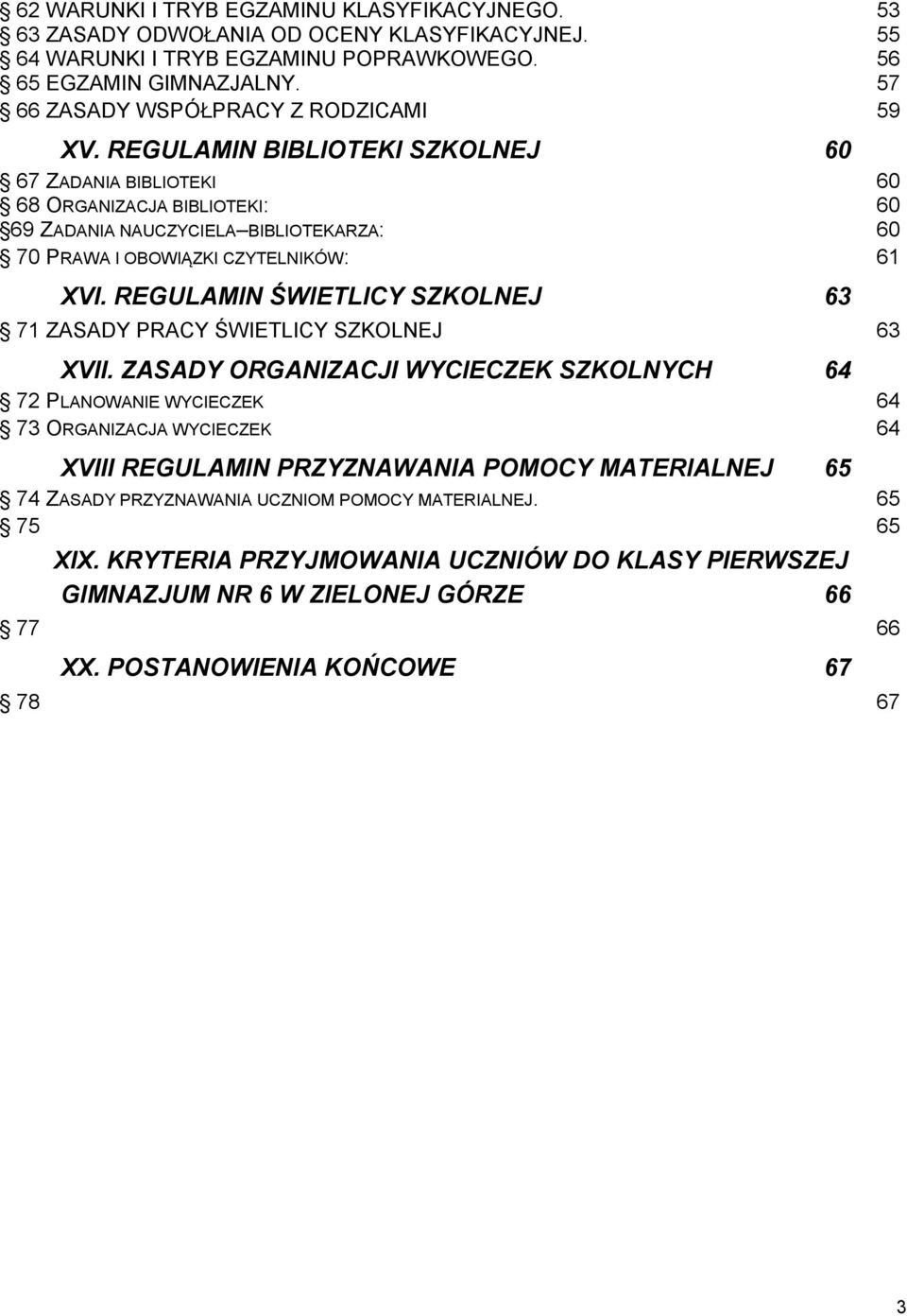 REGULAMIN BIBLIOTEKI SZKOLNEJ 60 67 ZADANIA BIBLIOTEKI 60 68 ORGANIZACJA BIBLIOTEKI: 60 69 ZADANIA NAUCZYCIELA BIBLIOTEKARZA: 60 70 PRAWA I OBOWIĄZKI CZYTELNIKÓW: 61 XVI.