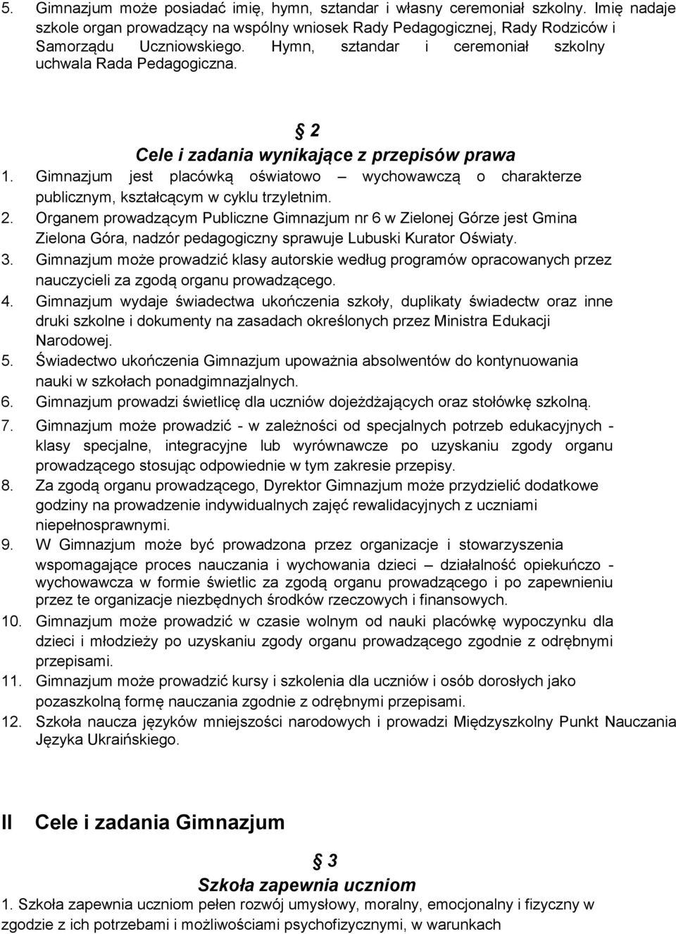 Gimnazjum jest placówką oświatowo wychowawczą o charakterze publicznym, kształcącym w cyklu trzyletnim. 2.