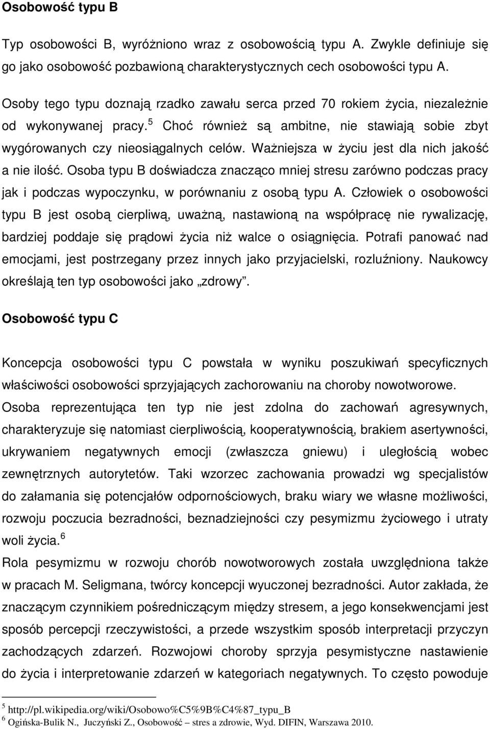 WaŜniejsza w Ŝyciu jest dla nich jakość a nie ilość. Osoba typu B doświadcza znacząco mniej stresu zarówno podczas pracy jak i podczas wypoczynku, w porównaniu z osobą typu A.