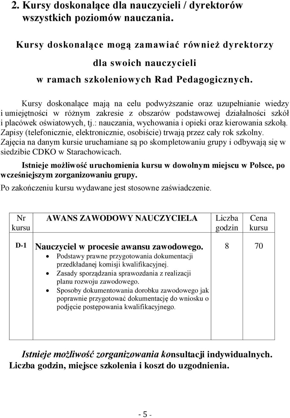 : nauczania, wychowania i opieki oraz kierowania szkołą. Zapisy (telefonicznie, elektronicznie, osobiście) trwają przez cały rok szkolny.