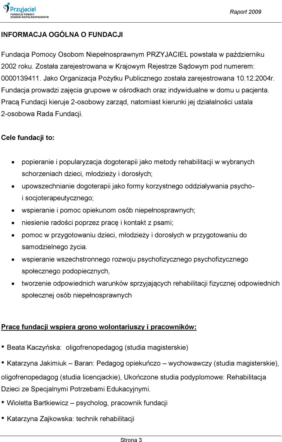 Pracą Fundacji kieruje 2-osobowy zarząd, natomiast kierunki jej działalności ustala 2-osobowa Rada Fundacji.