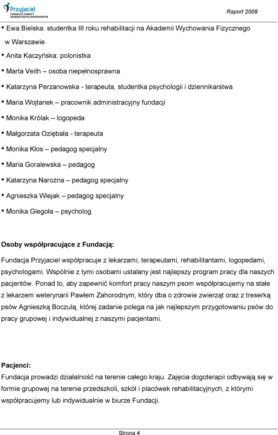 Narożna pedagog specjalny Agnieszka Wiejak pedagog specjalny Monika Glegoła psycholog Osoby współpracujące z Fundacją: Fundacja Przyjaciel współpracuje z lekarzami, terapeutami, rehabilitantami,