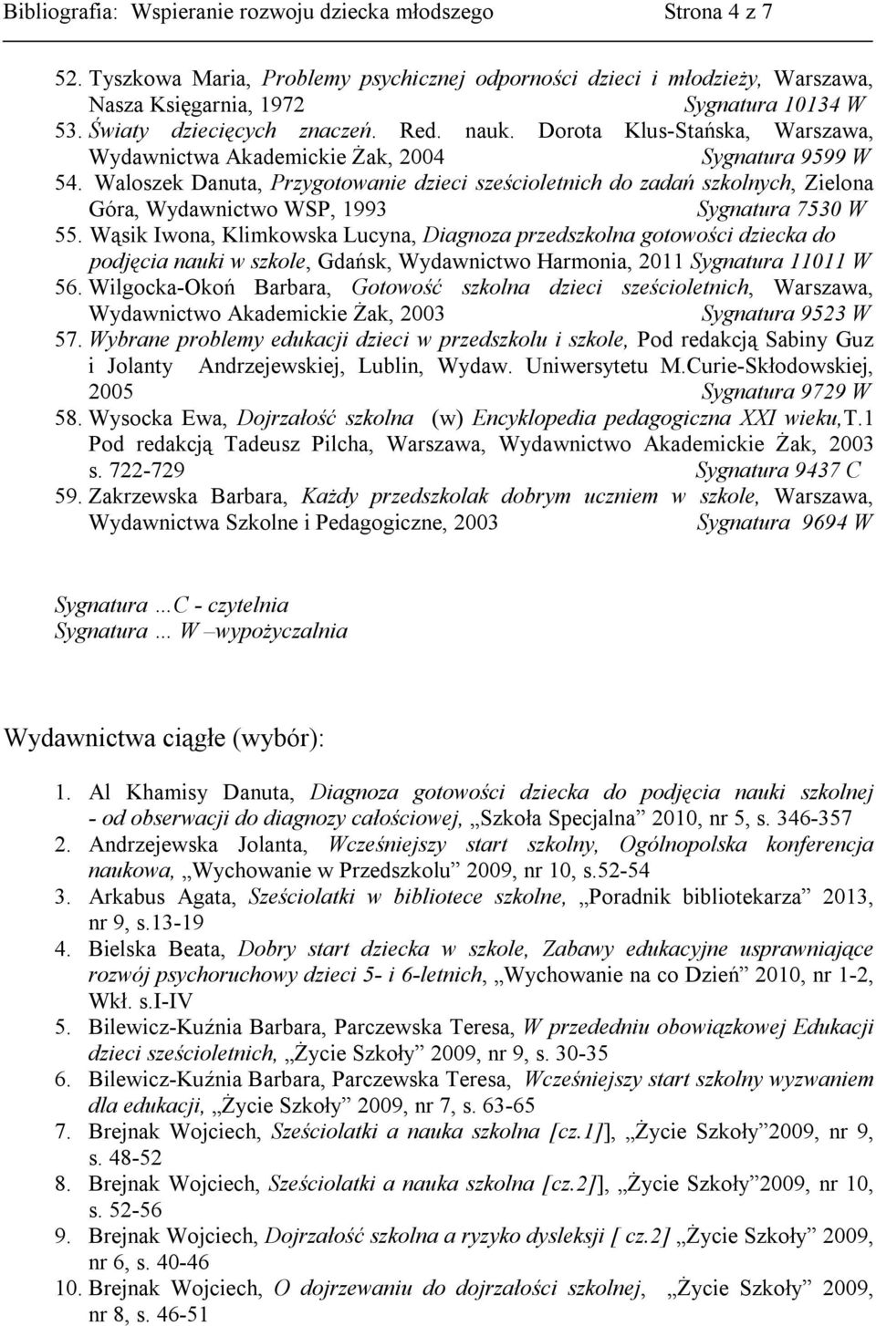 Waloszek Danuta, Przygotowanie dzieci sześcioletnich do zadań szkolnych, Zielona Góra, Wydawnictwo WSP, 1993 Sygnatura 7530 W 55.