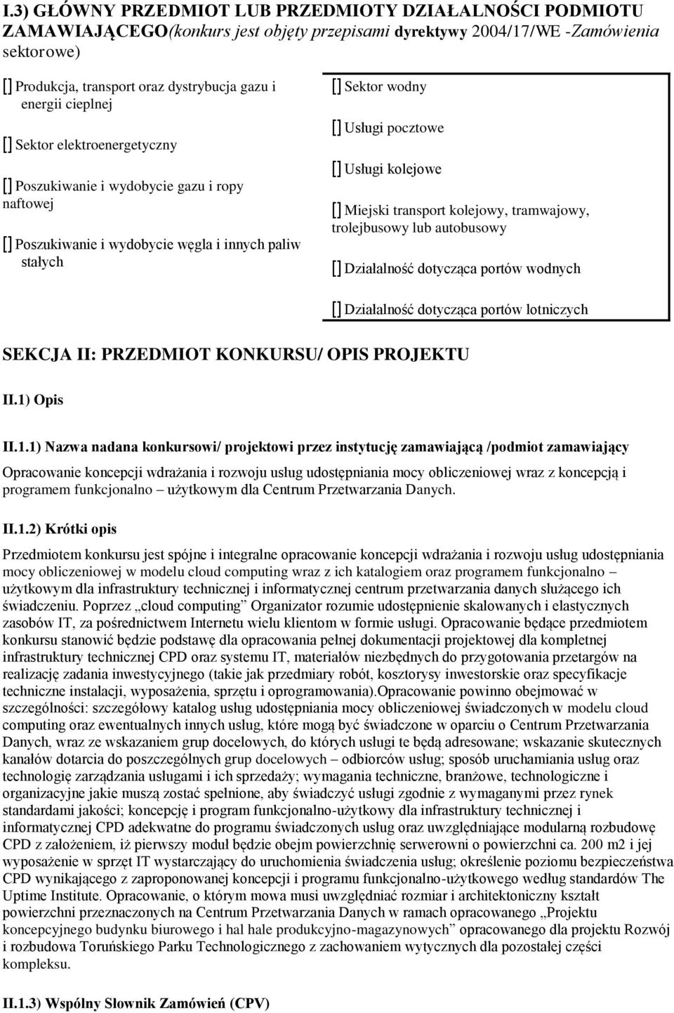 kolejowe [] Miejski transport kolejowy, tramwajowy, trolejbusowy lub autobusowy [] Działalność dotycząca portów wodnych [] Działalność dotycząca portów lotniczych SEKCJA II: PRZEDMIOT KONKURSU/ OPIS