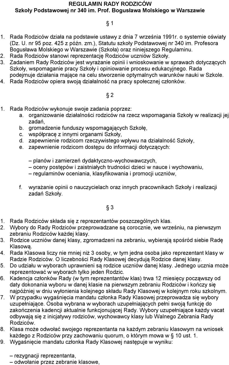 3. Zadaniem Rady Rodziców jest wyrażanie opinii i wnioskowanie w sprawach dotyczących Szkoły, wspomaganie pracy Szkoły i opiniowanie procesu edukacyjnego.