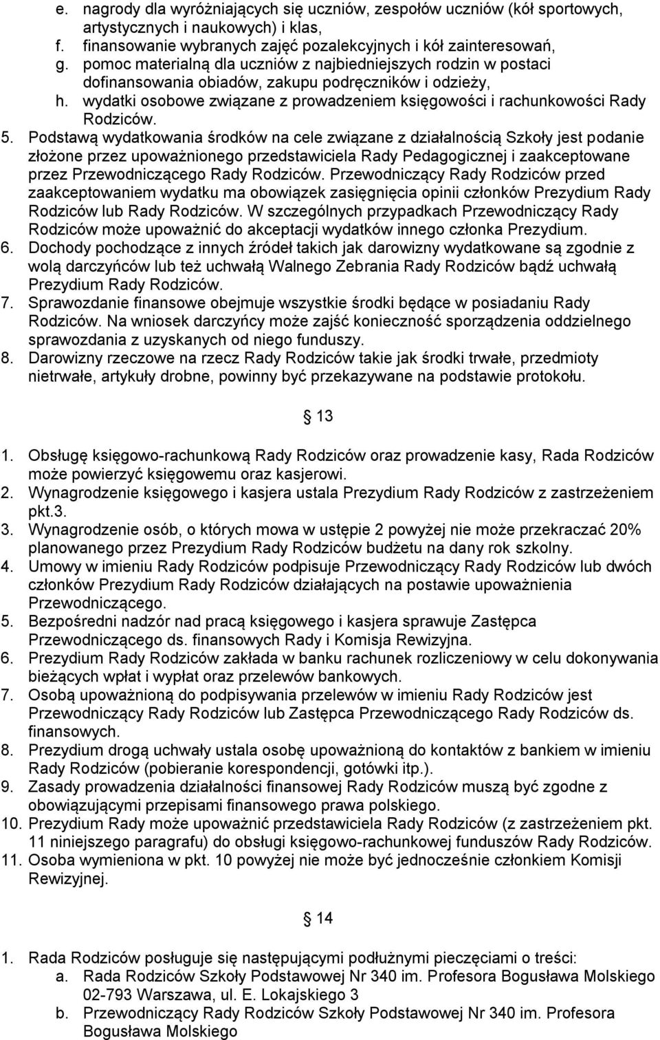 Podstawą wydatkowania środków na cele związane z działalnością Szkoły jest podanie złożone przez upoważnionego przedstawiciela Rady Pedagogicznej i zaakceptowane przez Przewodniczącego Rady