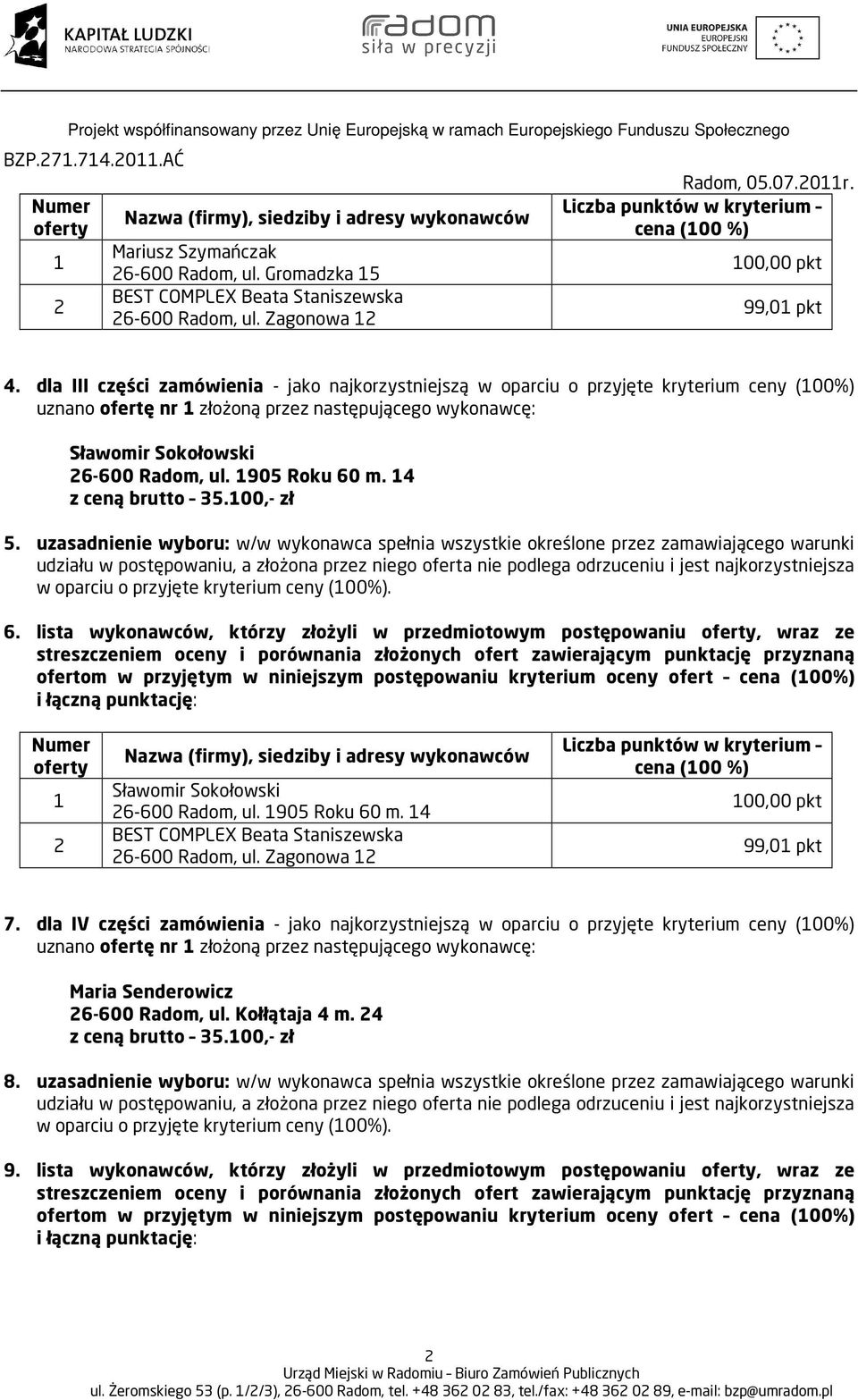 4 z ceną brutto 35.00,- zł 5. uzasadnienie wyboru: w/w wykonawca spełnia wszystkie określone przez zamawiającego warunki w oparciu o przyjęte kryterium ceny (00%). 6.