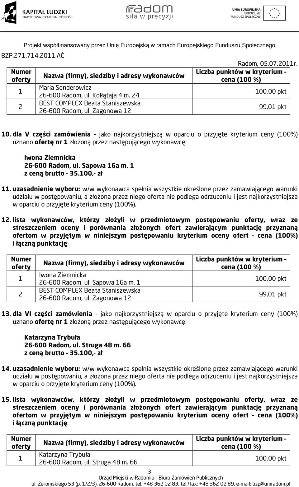 z ceną brutto 35.00,- zł. uzasadnienie wyboru: w/w wykonawca spełnia wszystkie określone przez zamawiającego warunki w oparciu o przyjęte kryterium ceny (00%).