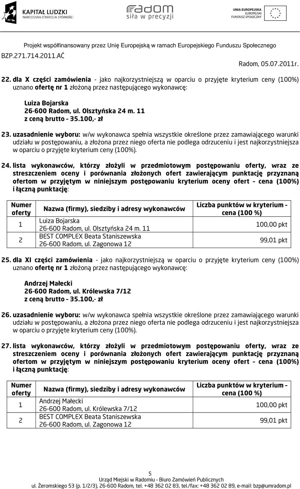 z ceną brutto 35.00,- zł 3. uzasadnienie wyboru: w/w wykonawca spełnia wszystkie określone przez zamawiającego warunki w oparciu o przyjęte kryterium ceny (00%). 4.