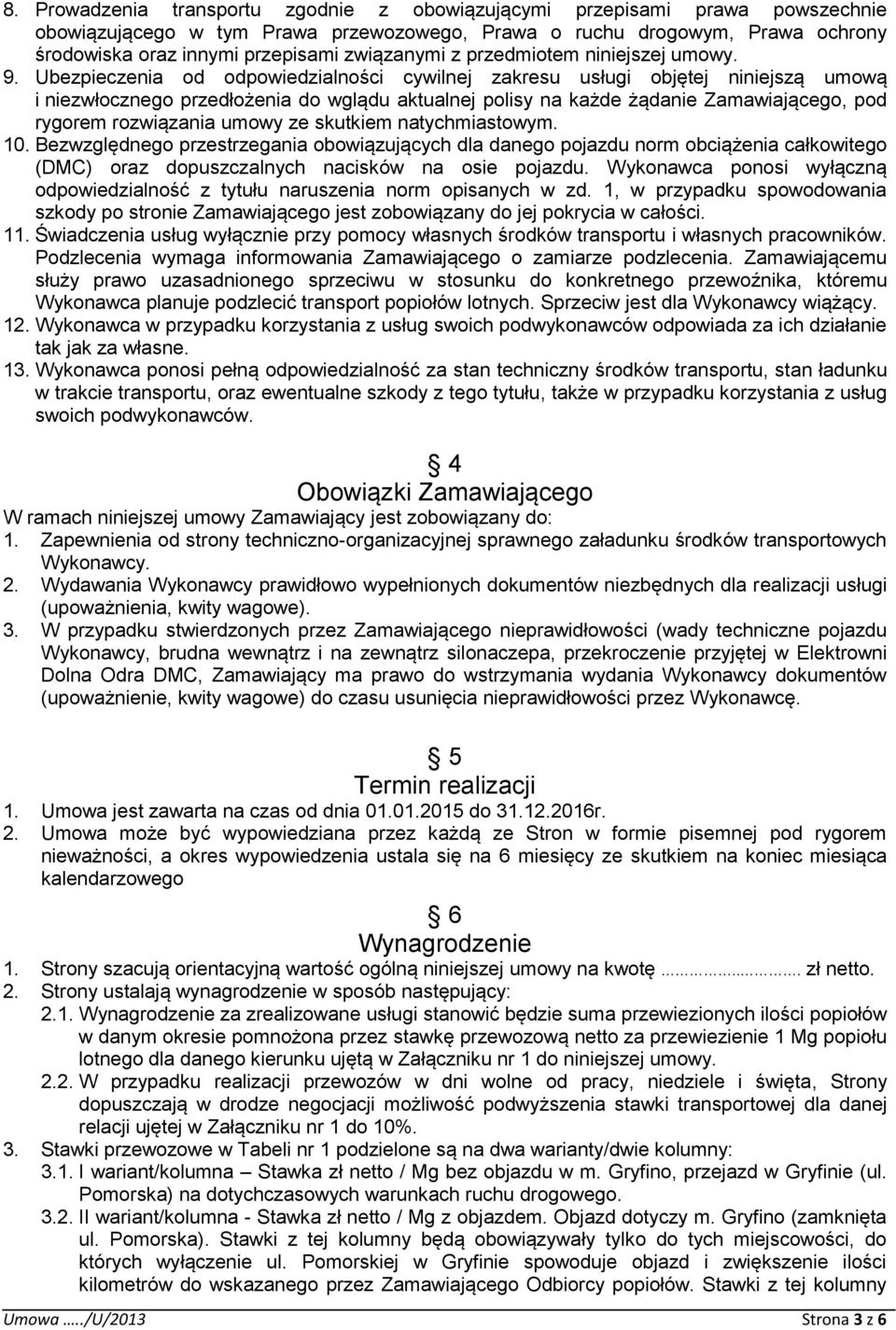 Ubezpieczenia od odpowiedzialności cywilnej zakresu usługi objętej niniejszą umową i niezwłocznego przedłożenia do wglądu aktualnej polisy na każde żądanie Zamawiającego, pod rygorem rozwiązania