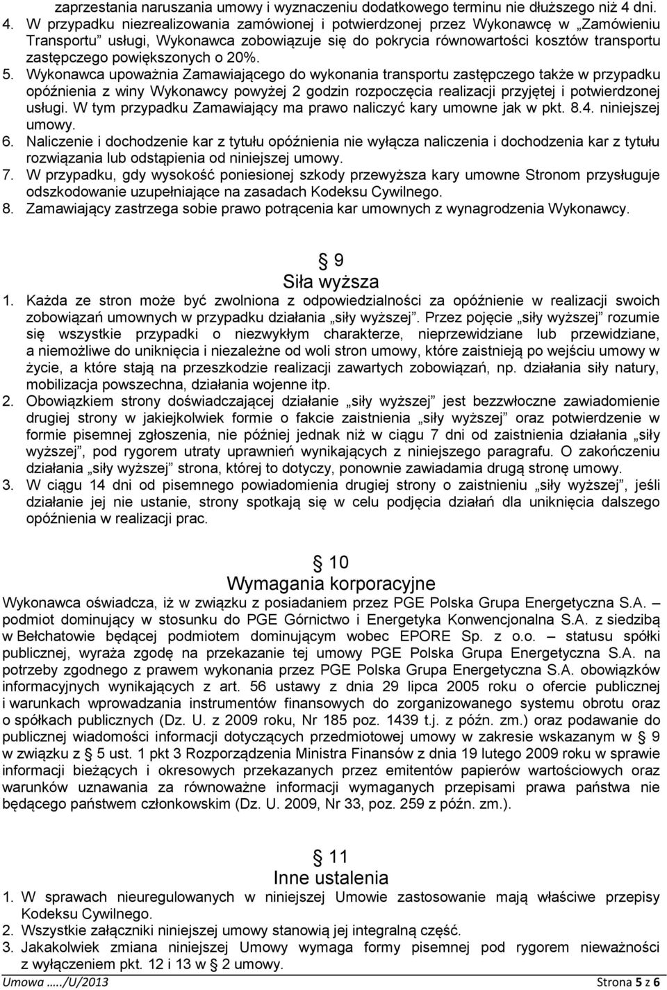 W przypadku niezrealizowania zamówionej i potwierdzonej przez Wykonawcę w Zamówieniu Transportu usługi, Wykonawca zobowiązuje się do pokrycia równowartości kosztów transportu zastępczego