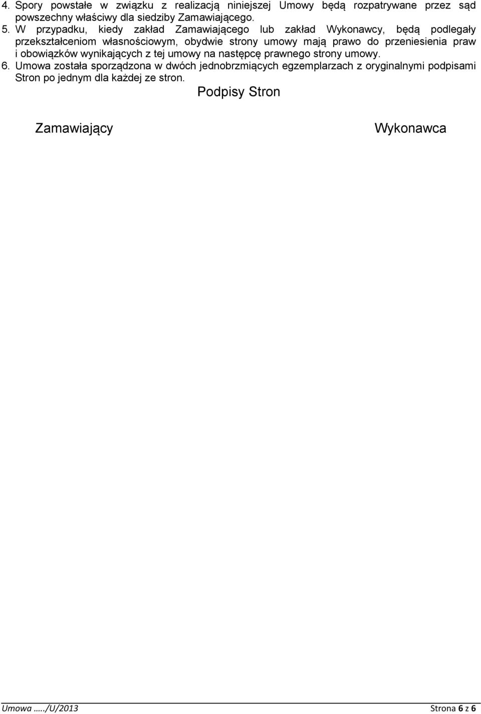 do przeniesienia praw i obowiązków wynikających z tej umowy na następcę prawnego strony umowy. 6.