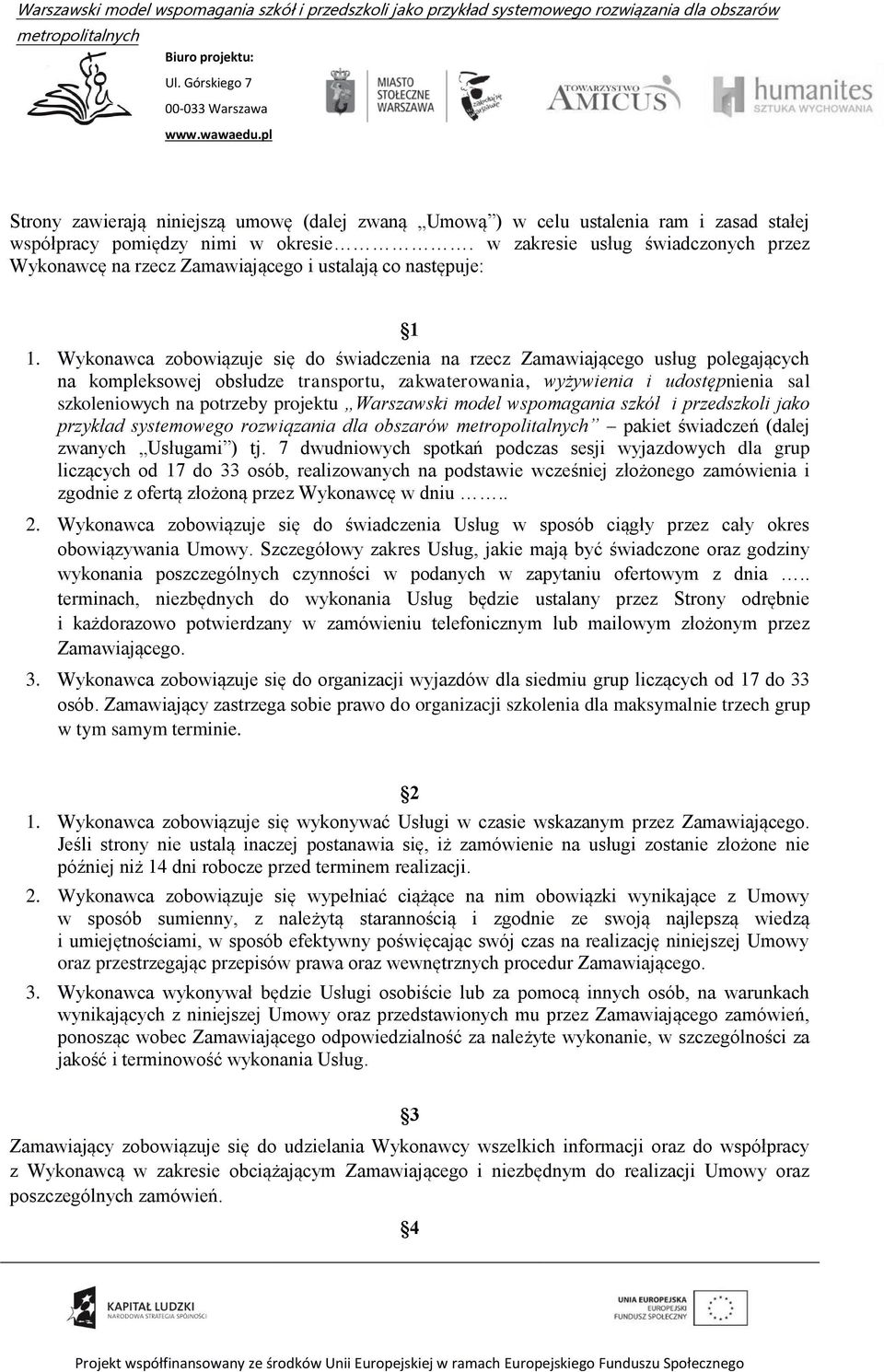 Wykonawca zobowiązuje się do świadczenia na rzecz Zamawiającego usług polegających na kompleksowej obsłudze transportu, zakwaterowania, wyżywienia i udostępnienia sal szkoleniowych na potrzeby