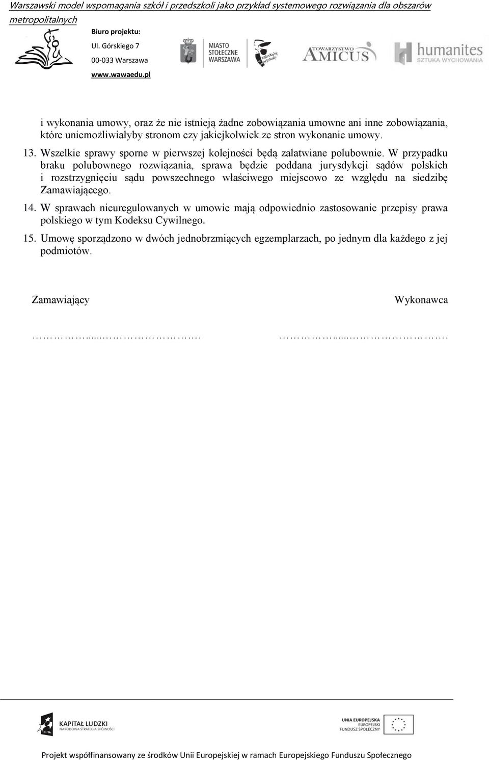 W przypadku braku polubownego rozwiązania, sprawa będzie poddana jurysdykcji sądów polskich i rozstrzygnięciu sądu powszechnego właściwego miejscowo ze względu na