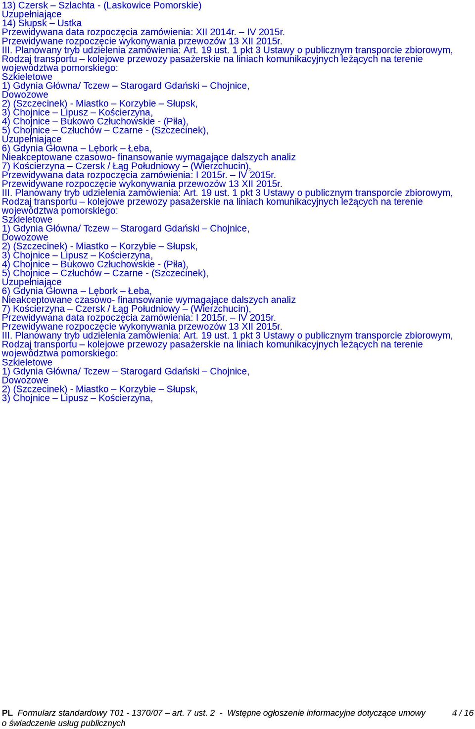 1 pkt 3 Ustawy o publicznym transporcie zbiorowym, Szkieletowe 1) Gdynia Główna/ Tczew Starogard Gdański Chojnice, Dowozowe 2) (Szczecinek) - Miastko Korzybie Słupsk, 3) Chojnice Lipusz Kościerzyna,