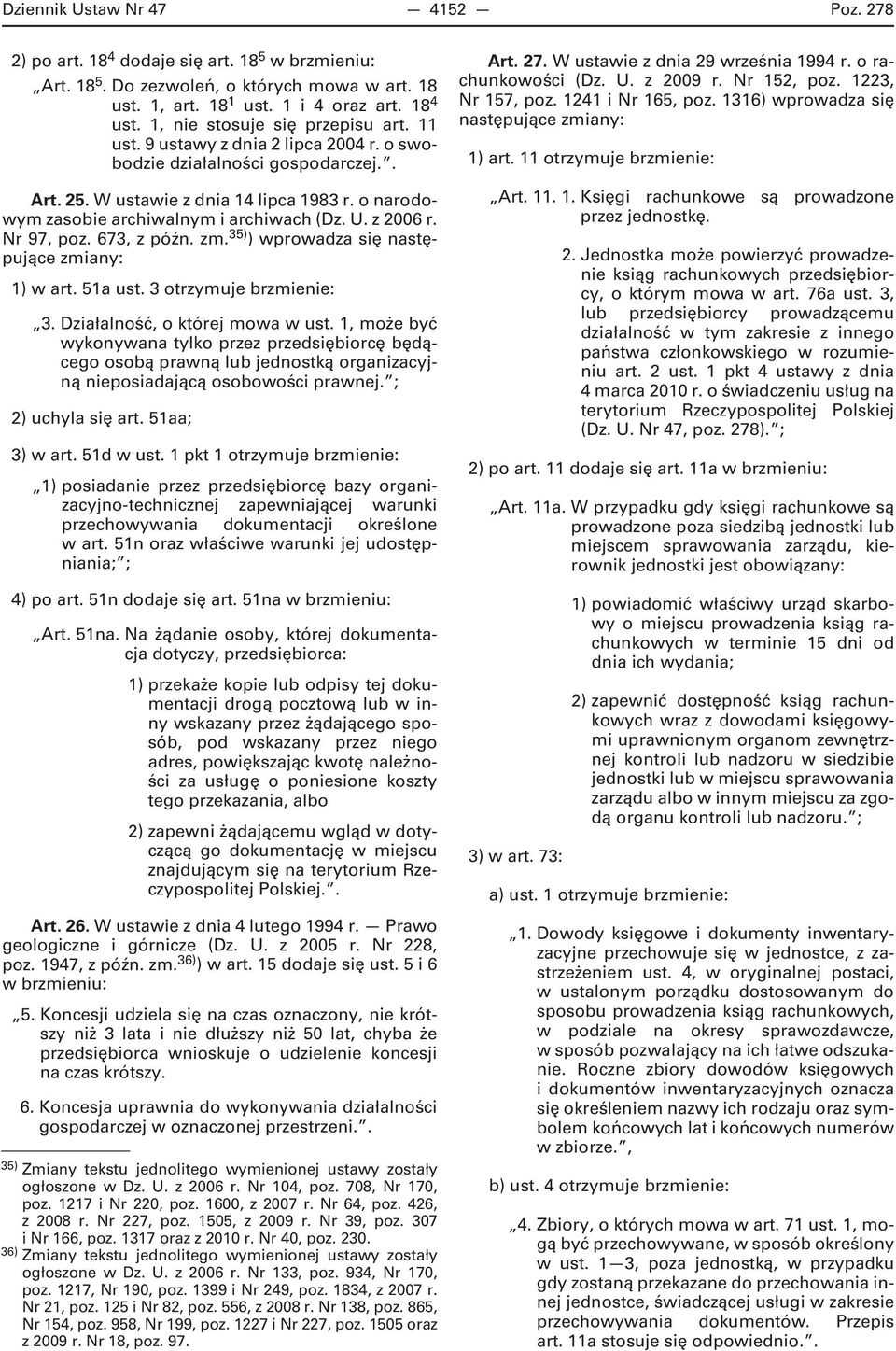 o narodowym zasobie archiwalnym i archiwach (Dz. U. z 2006 r. Nr 97, poz. 673, z późn. zm. 35) ) wprowadza się następujące zmiany: 1) w art. 51a ust. 3 otrzymuje brzmienie: 3.