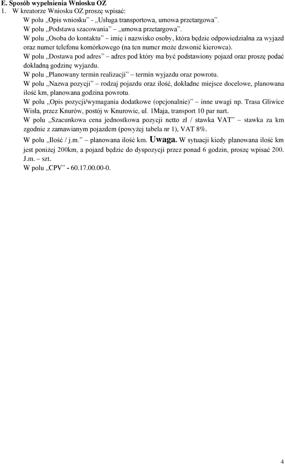 W polu Dostawa pod adres adres pod który ma być podstawiony pojazd oraz proszę podać dokładną godzinę wyjazdu. W polu Planowany termin realizacji termin wyjazdu oraz powrotu.