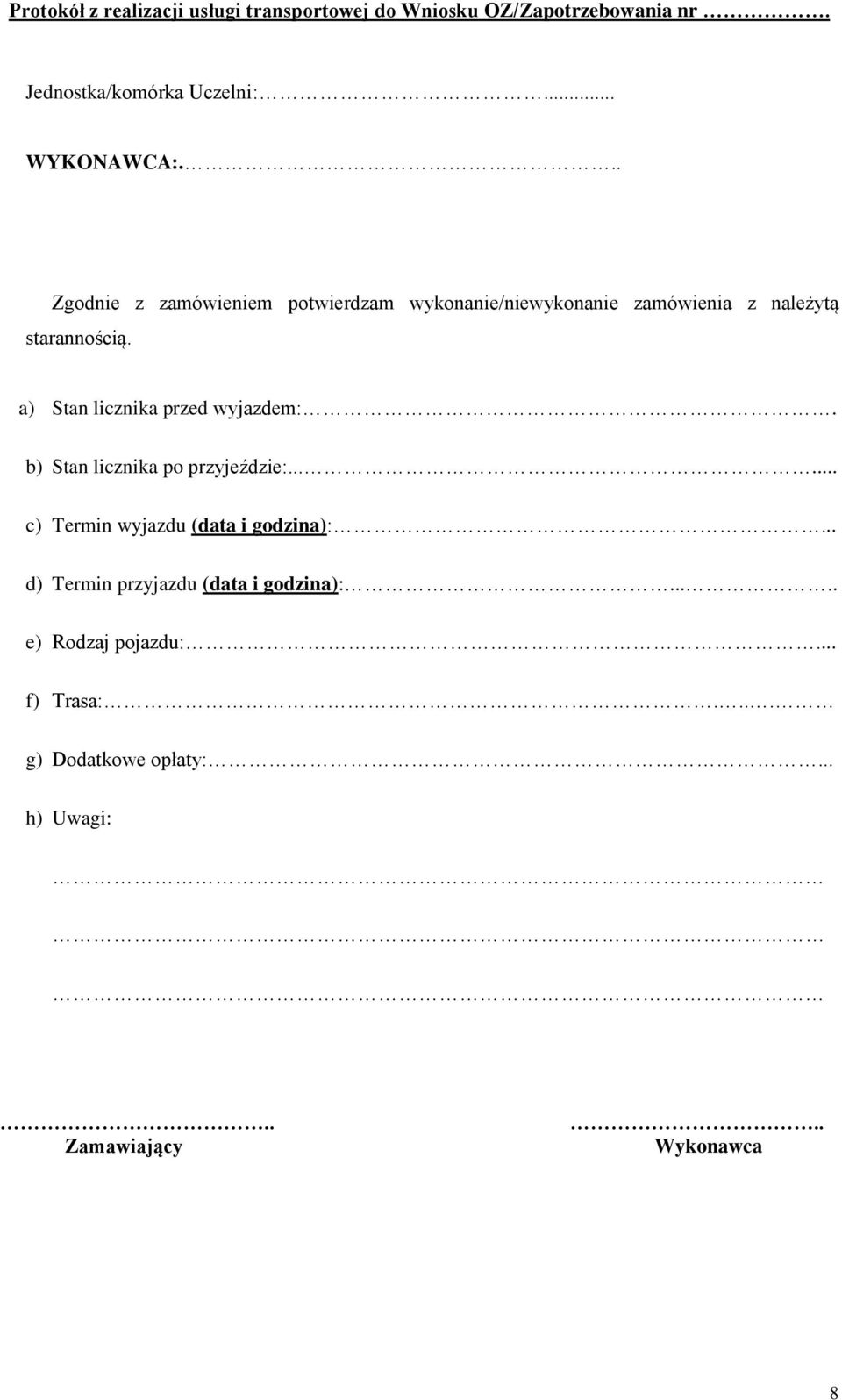 a) Stan licznika przed wyjazdem:. b) Stan licznika po przyjeździe:...... c) Termin wyjazdu (data i godzina):.