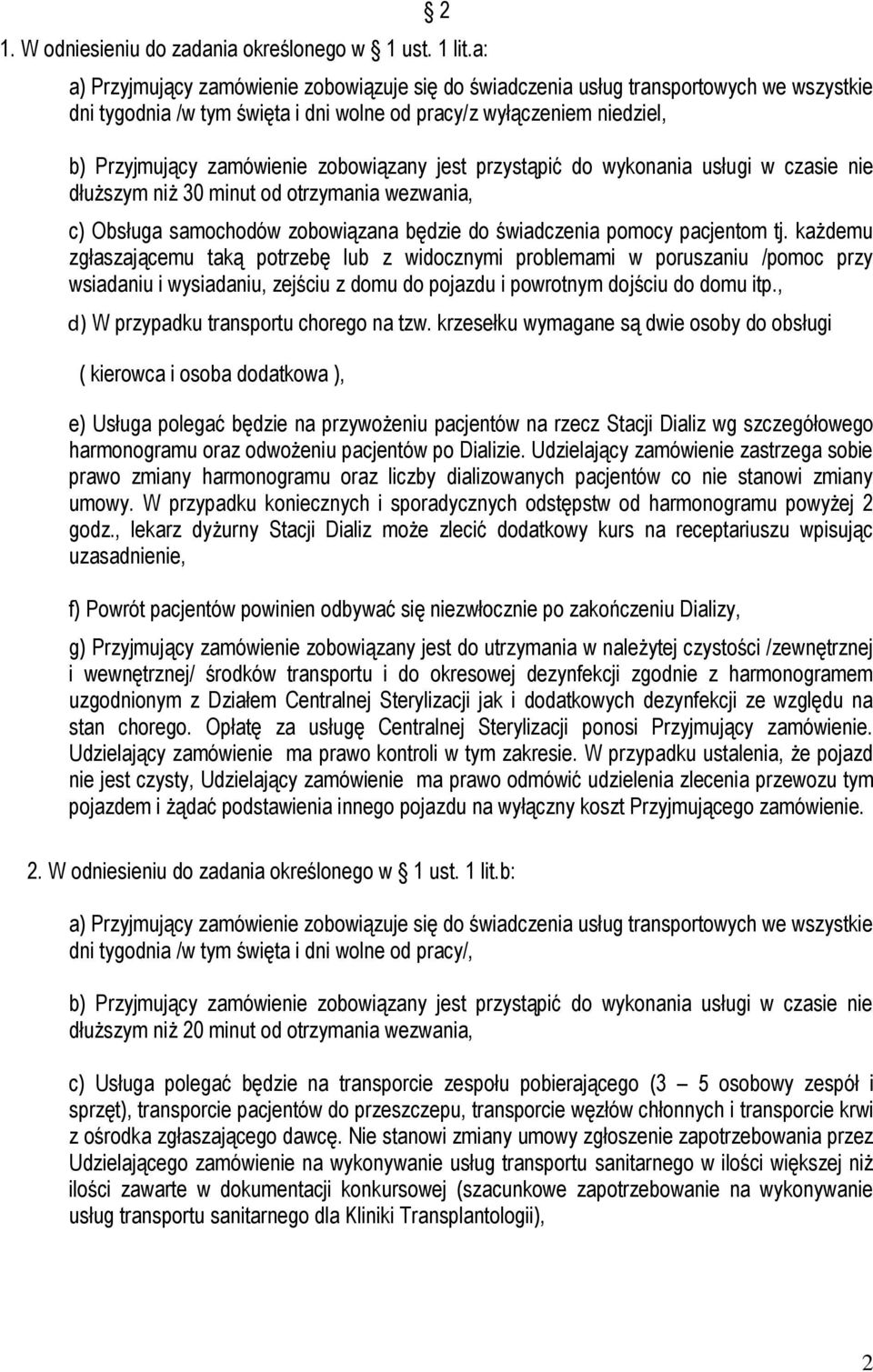 zobowiązany jest przystąpić do wykonania usługi w czasie nie dłuższym niż 30 minut od otrzymania wezwania, c) Obsługa samochodów zobowiązana będzie do świadczenia pomocy pacjentom tj.