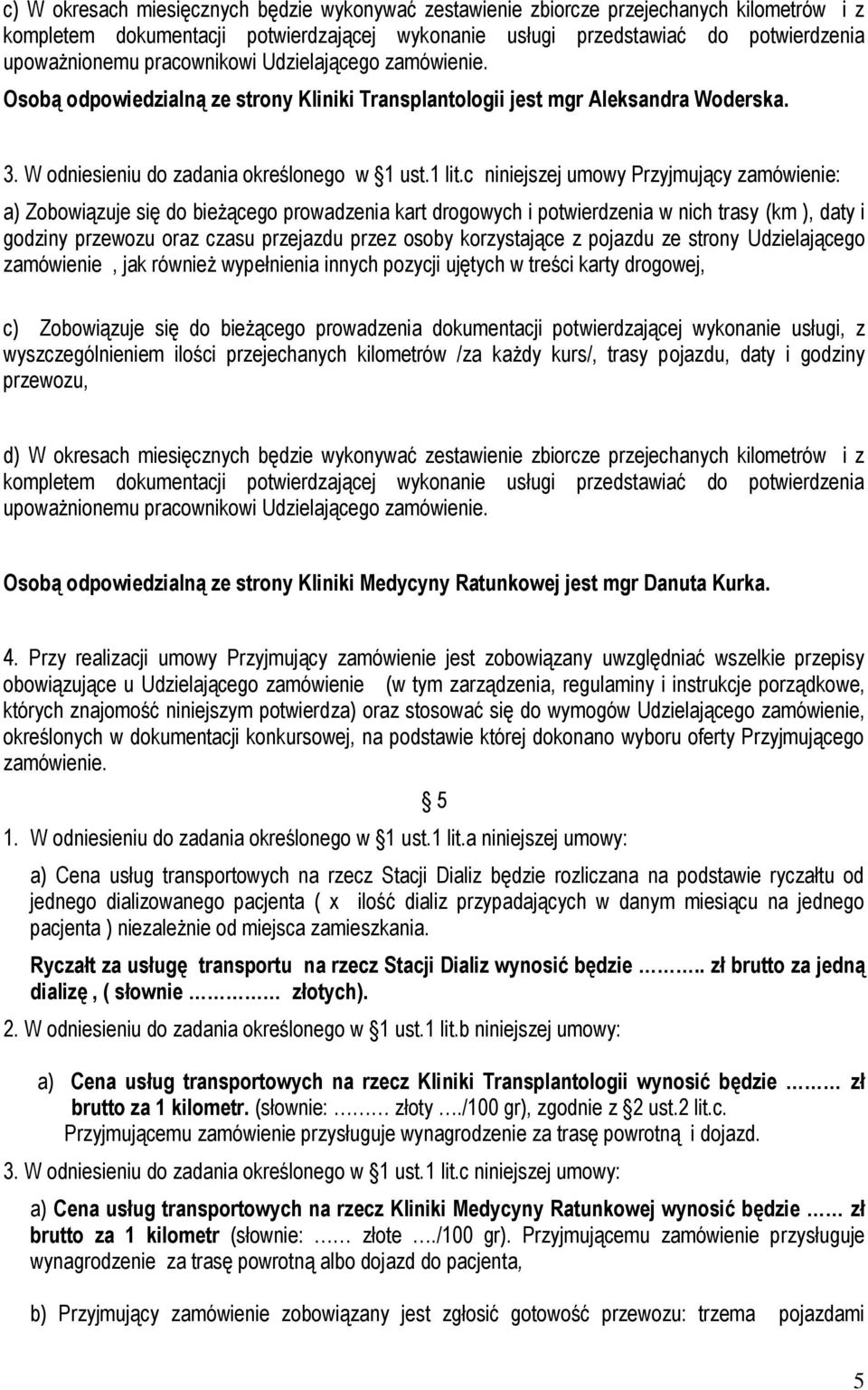 c niniejszej umowy Przyjmujący zamówienie: a) Zobowiązuje się do bieżącego prowadzenia kart drogowych i potwierdzenia w nich trasy (km ), daty i godziny przewozu oraz czasu przejazdu przez osoby