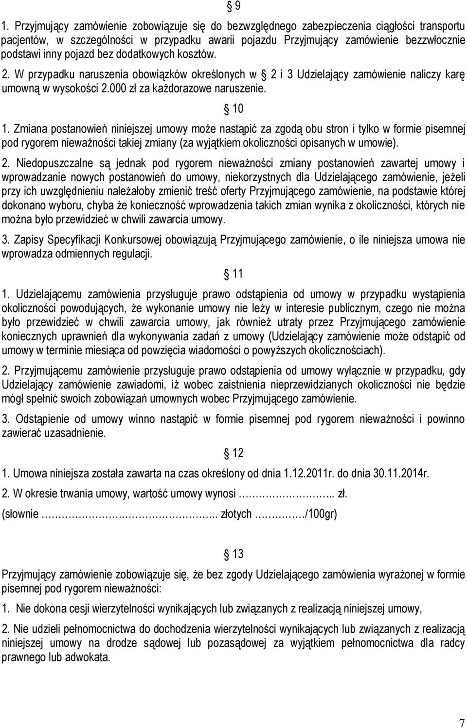 Zmiana postanowień niniejszej umowy może nastąpić za zgodą obu stron i tylko w formie pisemnej pod rygorem nieważności takiej zmiany (za wyjątkiem okoliczności opisanych w umowie). 2.