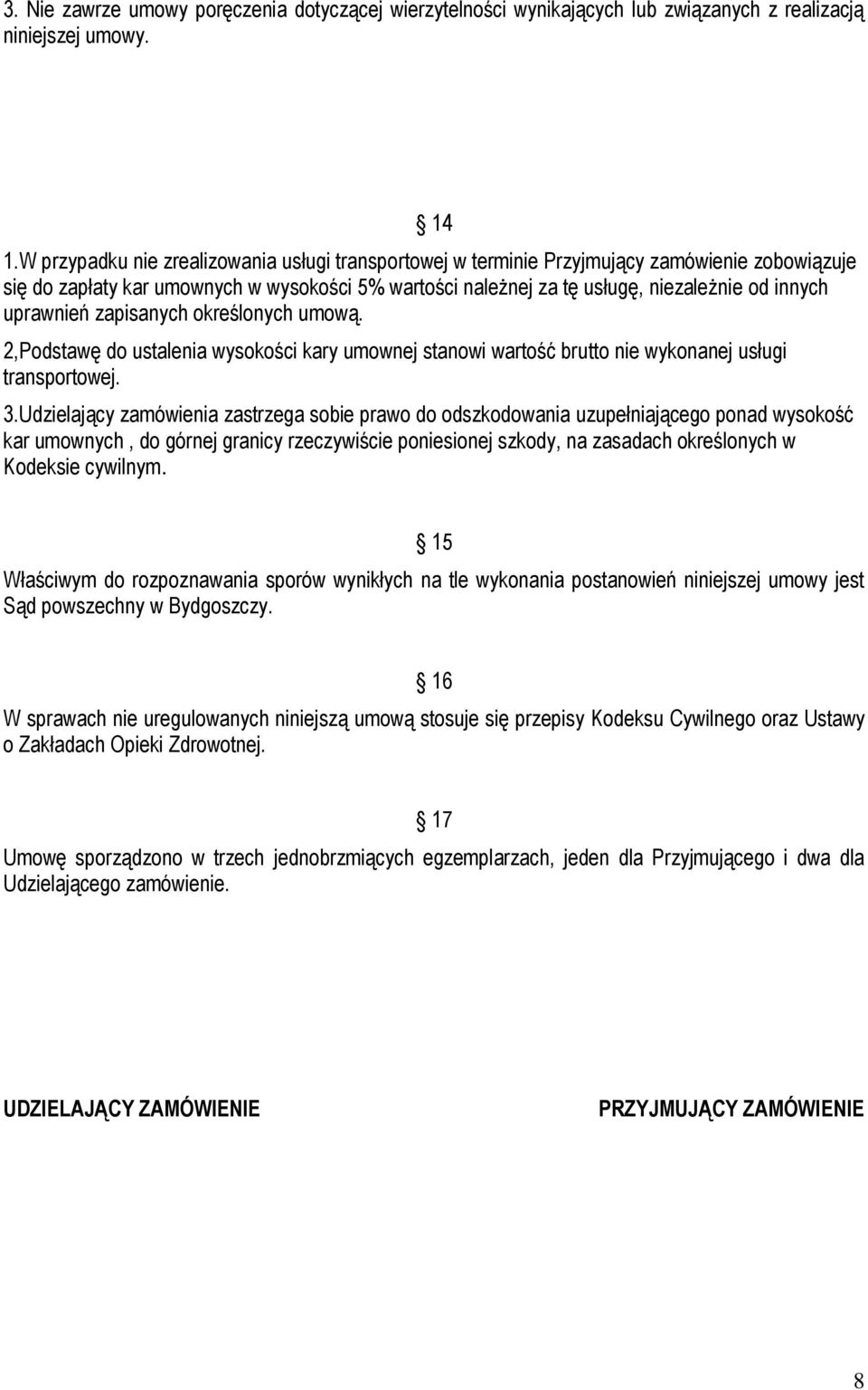 uprawnień zapisanych określonych umową. 2,Podstawę do ustalenia wysokości kary umownej stanowi wartość brutto nie wykonanej usługi transportowej. 3.