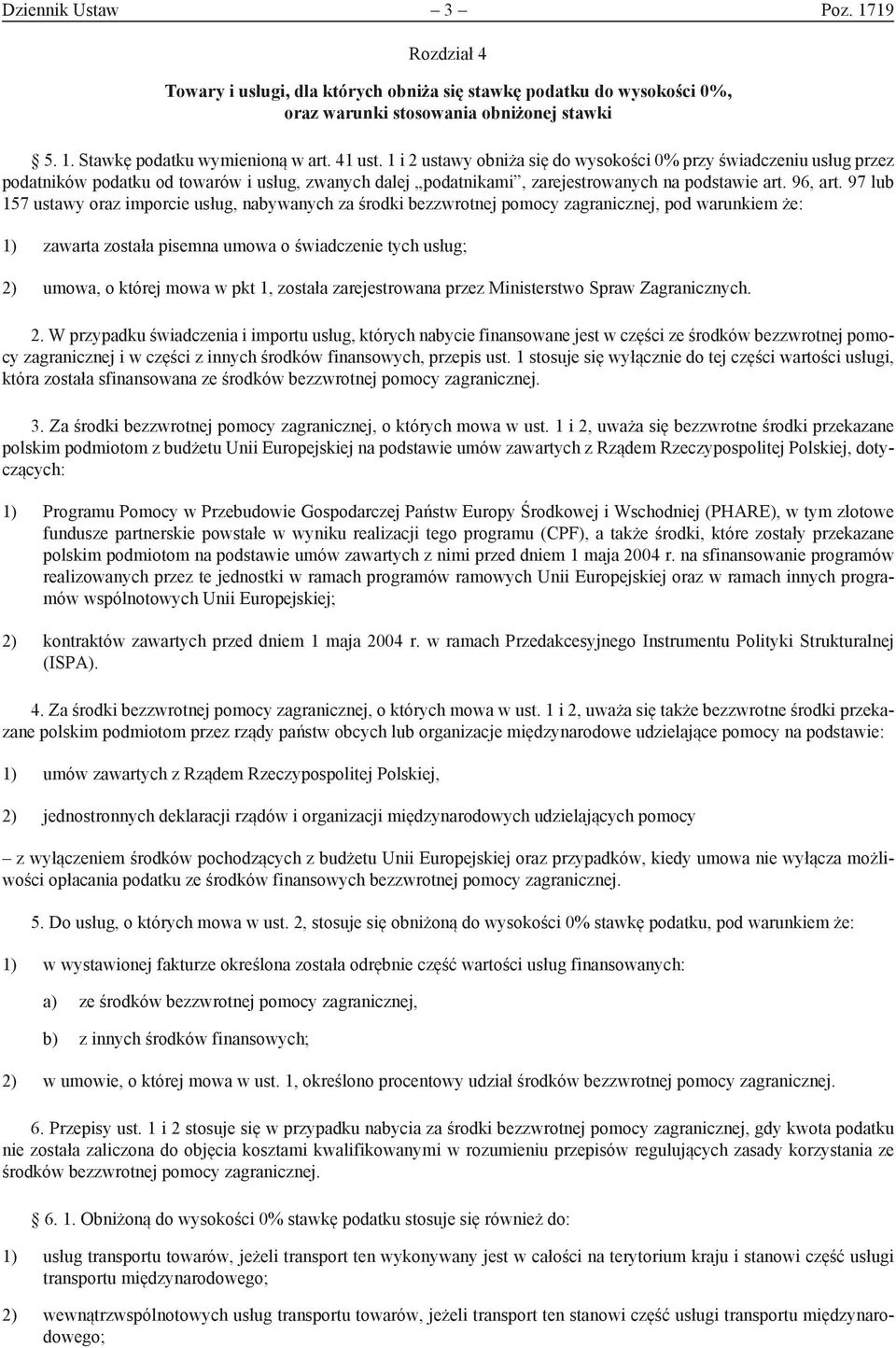 97 lub 157 ustawy oraz imporcie usług, nabywanych za środki bezzwrotnej pomocy zagranicznej, pod warunkiem że: 1) zawarta została pisemna umowa o świadczenie tych usług; 2) umowa, o której mowa w pkt