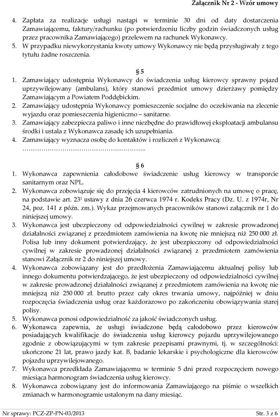 Zamawiający udostępnia Wykonawcy do świadczenia usług kierowcy sprawny pojazd uprzywilejowany (ambulans), który stanowi przedmiot umowy dzierżawy pomiędzy Zamawiającym a Powiatem Poddębickim. 2.